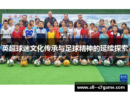 英超球迷文化传承与足球精神的延续探索 英超球迷文化传承与足球精神的延续探索