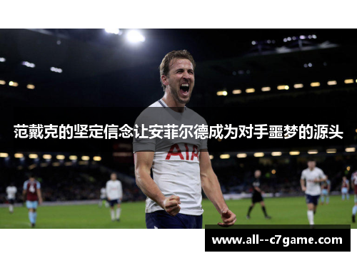 范戴克的坚定信念让安菲尔德成为对手噩梦的源头 范戴克的坚定信念让安菲尔德成为对手噩梦的源头