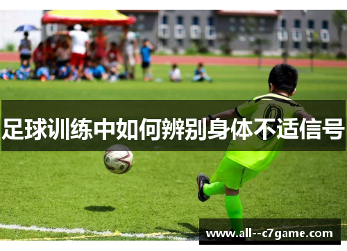 足球训练中如何辨别身体不适信号 足球训练中如何辨别身体不适信号