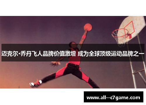 迈克尔·乔丹飞人品牌价值激增 成为全球顶级运动品牌之一 迈克尔·乔丹飞人品牌价值激增 成为全球顶级运动品牌之一