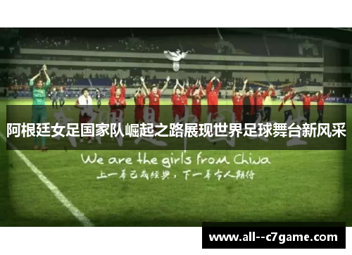 阿根廷女足国家队崛起之路展现世界足球舞台新风采