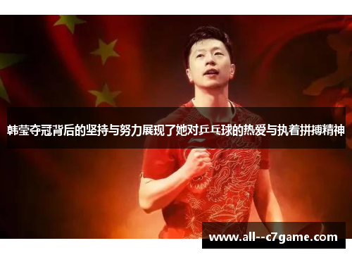 韩莹夺冠背后的坚持与努力展现了她对乒乓球的热爱与执着拼搏精神