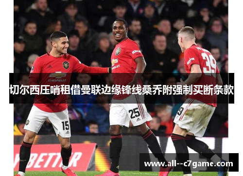 切尔西压哨租借曼联边缘锋线桑乔附强制买断条款